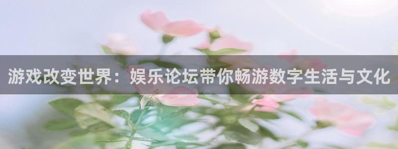 福建壹号娱乐机电股份公司：游戏改变世界：娱乐论坛带你畅游数字生活与文化