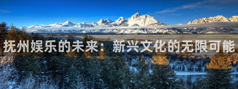 壹号娱乐体育注册平台：抚州娱乐的未来：新兴文化的无限可能
