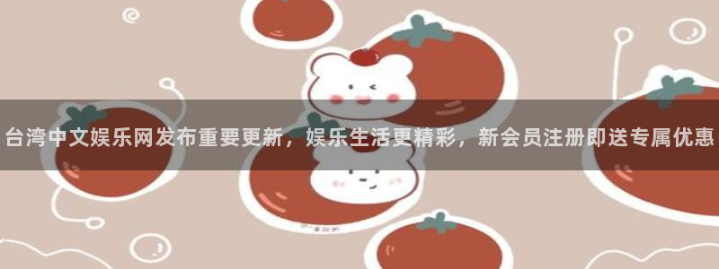 壹号娱乐官网：台湾中文娱乐网发布重要更新，娱乐生活更精彩，新会员注册即送专属优惠