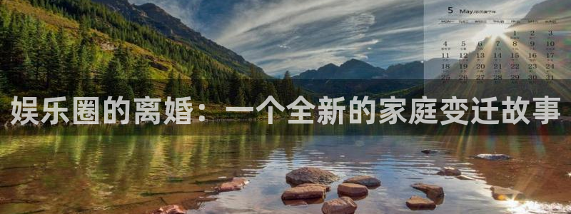 壹号娱乐体育娱乐注册链接：娱乐圈的离婚：一个全新的家庭变迁故事